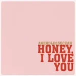 Anendlessocean – Honey, I Love You