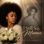 NeveahSoul – I Still Say Mama